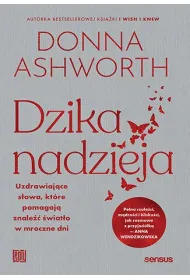 Dzika nadzieja. Uzdrawiaj�ce s�owa, kt�re pomagaj� znale�� �wiat�o w mroczne dni