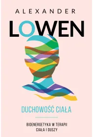 Duchowo�� cia�a. Bioenergetyka w terapii cia�a i duszy
