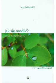 Jak si� modli�? Porady �wi�tych Karmelu