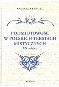 Podmiotowo�� w polskich tekstach mistycznych XX w.