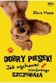 Dobry piesek! Jak wychowa� niesfornego szczeniaka