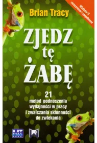 Zjedz t� �ab�. 21 metod podnoszenia wydajno�ci w pracy i zwalczania sk�onno�ci do zwlekania
