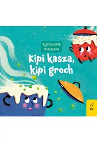 Kipi kasza, kipi groch. Rymowanki maluszka