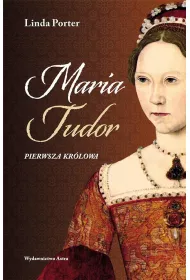 Maria Tudor. Pierwsza kr�lowa