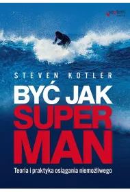 By� jak Superman. Teoria i praktyka osi�gania niemo�liwego *