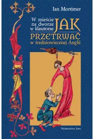 W mie�cie, na dworze w klasztorze. Jak przetrwa� w �redniowiecznej Anglii * *