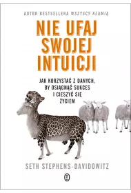 Nie ufaj swojej intuicji. Jak korzysta� z danych, by osi�gn�� sukces i cieszy� si� �yciem