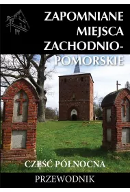 Zapomniane miejsca Zachodniompomorskie cz. pn.
