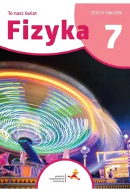 Fizyka 7. To nasz wiat. Zeszyt wicze dla klasy sidmej szkoy podstawowej