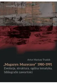 "Magazyn Muzyczny" 1980-1991. Ewolucja, struktura, og�lna tematyka, bibliografie zawarto�ci