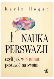 Nauka perswazji, czyli jak w 8 minut postawi� na swoim