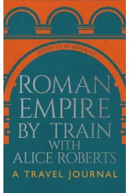 Roman Empire by Train with Alice Roberts