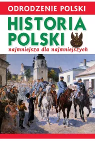 Odrodzenie Polski Historia Polski najmniejsza dla najmniejszych