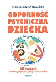 Odporno�� psychiczna dziecka. 65 �wicze� wzmacniaj�cych si��, spok�j i wiar� w siebie