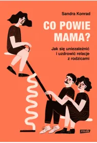 Co powie mama? Jak si� uniezale�ni� i uzdrowi� relacje z rodzicami
