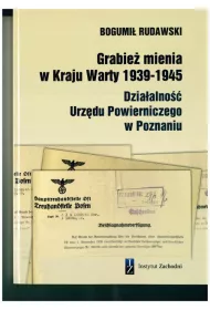 Grabie� mienia w Kraju Warty 1939-1945. Dzia�alno�� Urz�du Powierniczego w Poznaniu