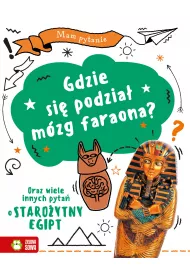 Mam pytanie. Gdzie si� podzia� m�zg faraona? Oraz wiele innych pyta� o staro�ytny Egipt