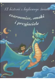 13 historii z bajkowego �wiata. Czarownice smoki i przyjaciele