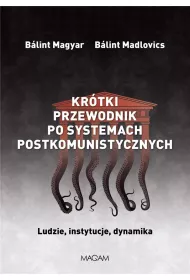 Kr�tki przewodnik po systemach postkomunistycznych. Ludzie, instytucje, dynamika