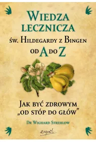 Wiedza lecznicza �w. Hildegardy z Bingen od A do Z