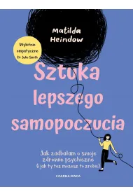 Sztuka lepszego samopoczucia. Jak zadba�am o swoje zdrowie psychiczne (i jak ty te� mo�esz to zrobi�)