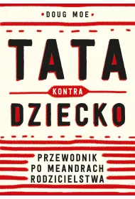 Tata kontra dziecko przewodnik po meandrach rodzicielstwa