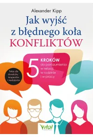Jak wyj�� z b��dnego ko�a konflikt�w? 5 krok�w do porozumienia w relacji, w rodzinie i w pracy