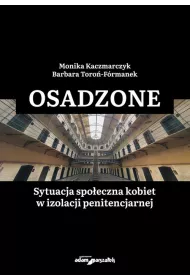 Osadzone. Sytuacja spo�eczna kobiet w izolacji penitencjarnej