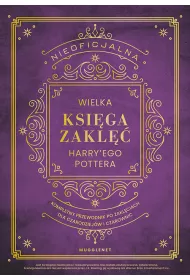 Nieoficjalna Wielka Ksiga Zakl Harry'ego Pottera. Kompletny przewodnik po zaklciach dla czarodziejw i czarownic
