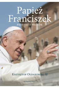 Papie� Franciszek. Pasterz i prorok