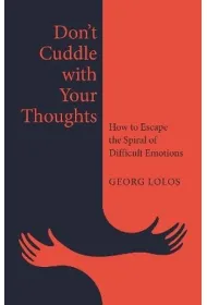 Don't Cuddle with Your Thoughts. How to Escape the Spiral of Difficult Emotions