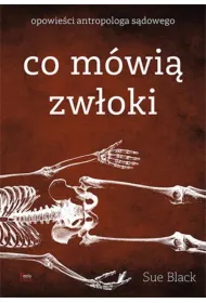 Co m�wi� zw�oki. Opowie�ci antropologa s�dowego