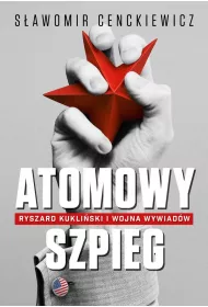Atomowy szpieg. Ryszard Kukli�ski i wojna wywiad�w