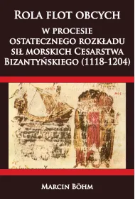 Rola flot obcych w procesie ostatecznego rozk�adu si� morskich Cesarstwa Bizanty�skiego (1118-1204)