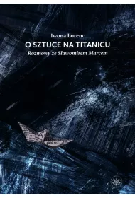 O sztuce na Titanicu. Rozmowy ze S�awomirem Marcem
