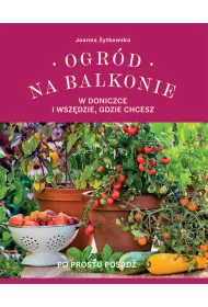 Ogrd na balkonie, w doniczce i wszdzie, gdzie...