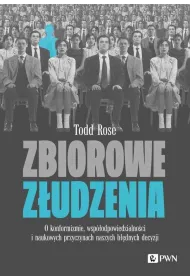 Zbiorowe z�udzenia. O konformizmie, wsp�odpowiedzialno�ci i naukowych przyczynach naszych b��dnych decyzji