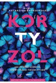 Kortyzol. Jak oswoi hormon, ktry rzdzi twoim..