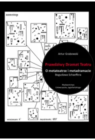 Prawdziwy Dramat Teatru. O metateatrze i metadramacie Bogus�awa Schaeffera