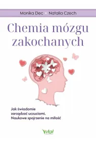 Chemia m�zgu zakochanych. Jak �wiadomie zarz�dza� uczuciami. Naukowe spojrzenie na mi�o��