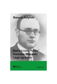 Walka o now� Polsk�. Stanis�aw Mi�kowski i jego agraryzm