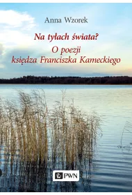 Na ty�ach �wiata? O poezji ksi�dza Franciszka Kameckiego
