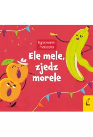 Ele mele, zjedz morele. Rymowanki maluszka