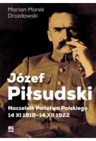 J�zef Pi�sudski naczelnik pa�stwa polskiego 14 xi 1918-14 xii 1922