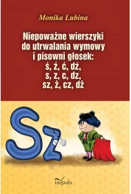 Niepowa�ne wierszyki do utrwalania wymowy i pisowni g�osek: �, �, �, d�, s, z, c, dz, sz, �, cz, d�