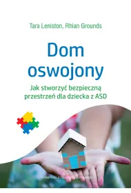 Dom oswojony. Jak stworzy� bezpieczn� przestrze� dla dziecka z ASD