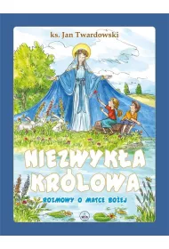 Niezwyk�a Kr�lowa. Rozmowy o Matce Bo�ej