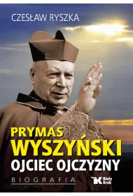 Prymas Wyszy�ski. Ojciec ojczyzny. Biografia