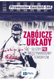 Zab�jcze uk�ady. S�u�by PRL i mi�dzynarodowy terroryzm
