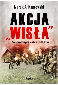 Akcja "Wis�a". Kres krwawych walk z OUN-UPA